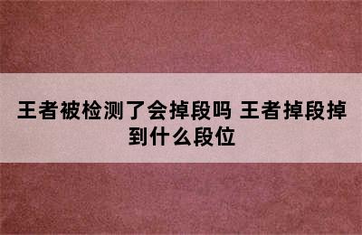 王者被检测了会掉段吗 王者掉段掉到什么段位